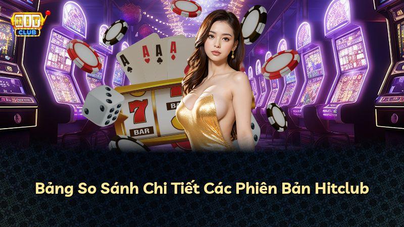 Bảng So Sánh Chi Tiết Các Phiên Bản Hitclub