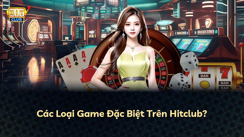 Các Loại Game Đặc Biệt Trên Hitclub?