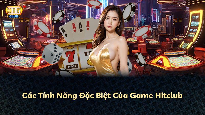 Các Tính Năng Đặc Biệt Của Game Hitclub
