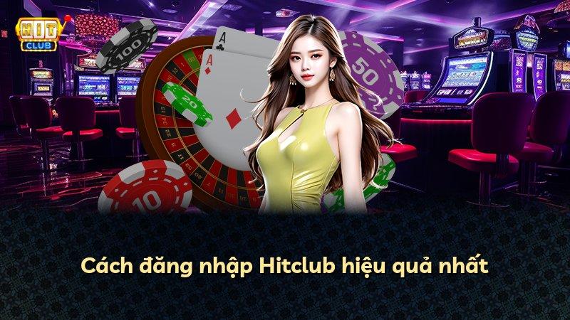 Cách đăng nhập Hitclub hiệu quả nhất