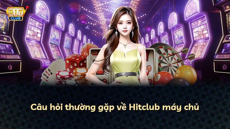 Câu hỏi thường gặp về Hitclub máy chủ