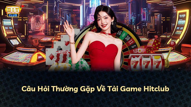 Câu Hỏi Thường Gặp Về Tải Game Hitclub