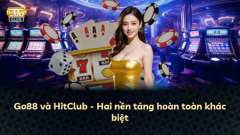 Go88 và HitClub - Hai nền tảng hoàn toàn khác biệt