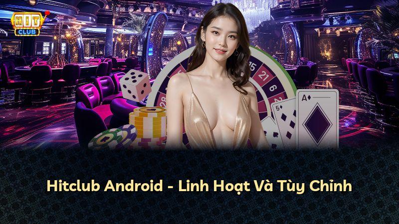 Hitclub Android - Linh Hoạt Và Tùy Chỉnh