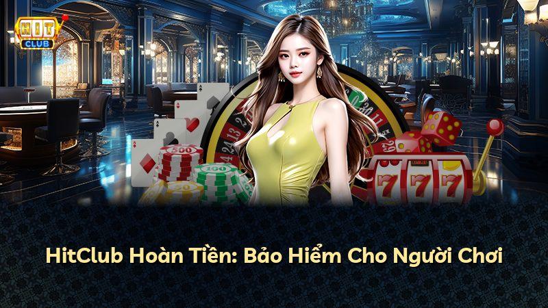 HitClub Hoàn Tiền: Bảo Hiểm Cho Người Chơi