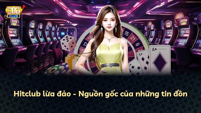 Hitclub lừa đảo - Nguồn gốc của những tin đồn