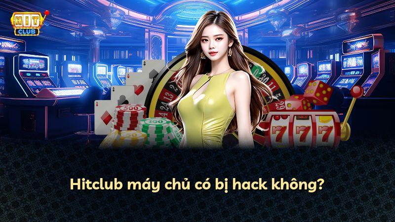 Hitclub máy chủ có bị hack không?