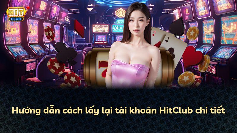 Hướng dẫn cách lấy lại tài khoản HitClub chi tiết