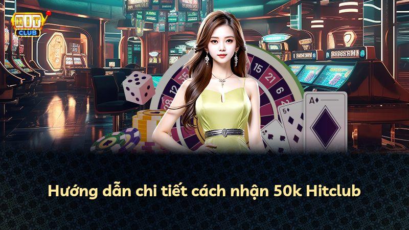Hướng dẫn chi tiết cách nhận 50k Hitclub