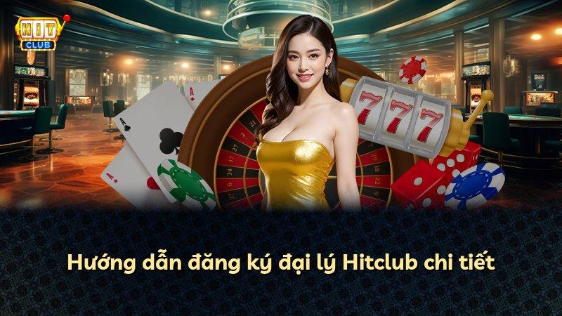 Hướng dẫn đăng ký đại lý Hitclub chi tiết