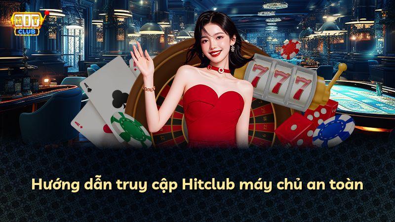 Hướng dẫn truy cập Hitclub máy chủ an toàn