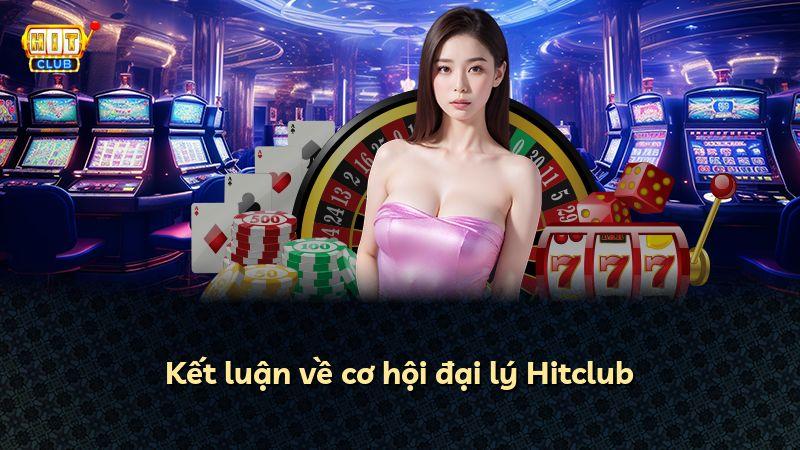 Kết luận về cơ hội đại lý Hitclub