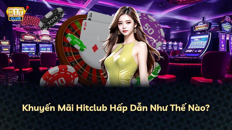 Khuyến Mãi Hitclub Hấp Dẫn Như Thế Nào?