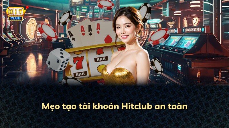 Mẹo tạo tài khoản Hitclub an toàn