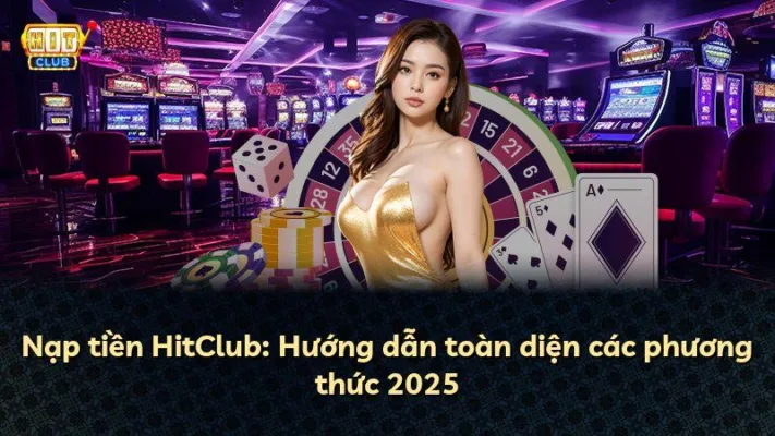 Nạp tiền HitClub: Hướng dẫn toàn diện các phương thức 2025