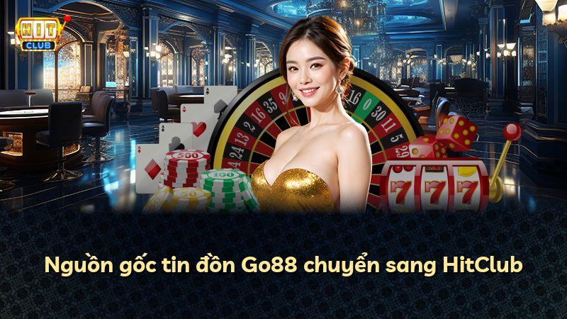 Nguồn gốc tin đồn Go88 chuyển sang HitClub