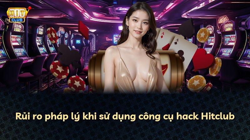 Rủi ro pháp lý khi sử dụng công cụ hack Hitclub