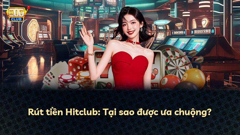 Rút tiền Hitclub: Tại sao được ưa chuộng?