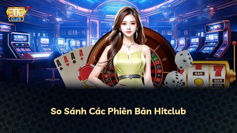 So Sánh Các Phiên Bản Hitclub