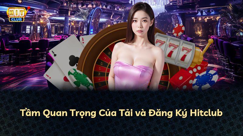 Tầm Quan Trọng Của Tải và Đăng Ký Hitclub