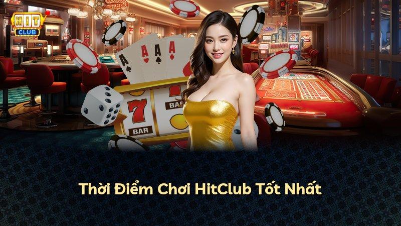 Thời Điểm Chơi HitClub Tốt Nhất
