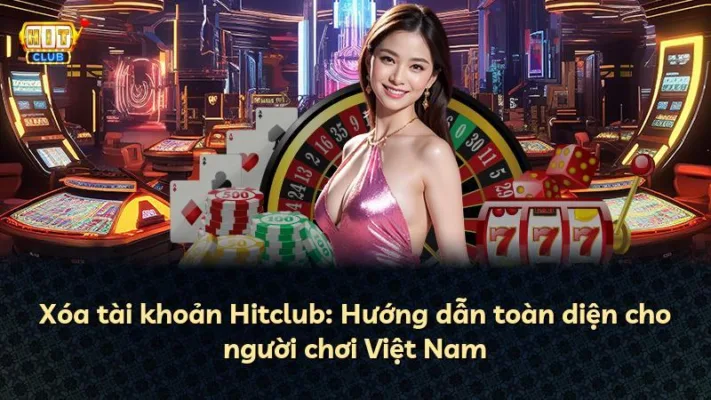 Xóa tài khoản Hitclub: Hướng dẫn toàn diện cho người chơi Việt Nam